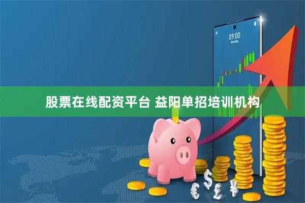 股票在线配资平台 益阳单招培训机构