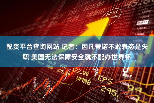 配资平台查询网站 记者：因凡蒂诺不敢表态是失职 美国无法保障安全就不配办世界杯