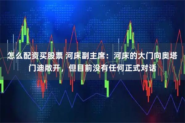 怎么配资买股票 河床副主席:河床的大门向奥塔门迪敞开,但目前没有任何正式对话